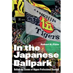 In the Japanese Ballpark  Behind the Scenes of Nippon Professional Baseball, Ratgeber von Robert K. Fitts