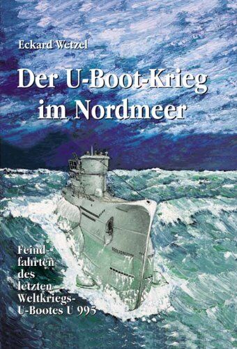 Eckard Wetzel - Der U-Boot-Krieg im Nordmeer: Feindfahrten des letzten Weltkriegs-U-Bootes U995 - Preis vom 09.10.2026 07:28:09 h