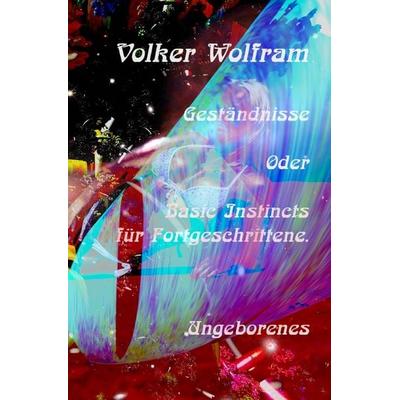 Geständnisse / Geständnisse Oder Basic Instincts für Fortgeschrittene., Taschenbuch von Volker Wolfram, Epubli, 978-3-565-33782-8