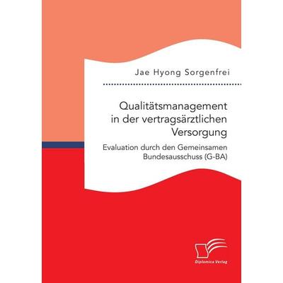 Qualitätsmanagement in der vertragsärztlichen Versorgung: Evaluation durch den Gemeinsamen Bundesausschuss (G-BA), Taschenbuch von Jae Hyong