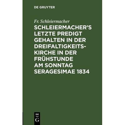 Schleiermacher’s letzte Predigt gehalten in der Dreifaltigkeits-Kirche in der Frühstunde am Sonntag Seragesimae 1834, Gebundene Ausgabe von Fr.