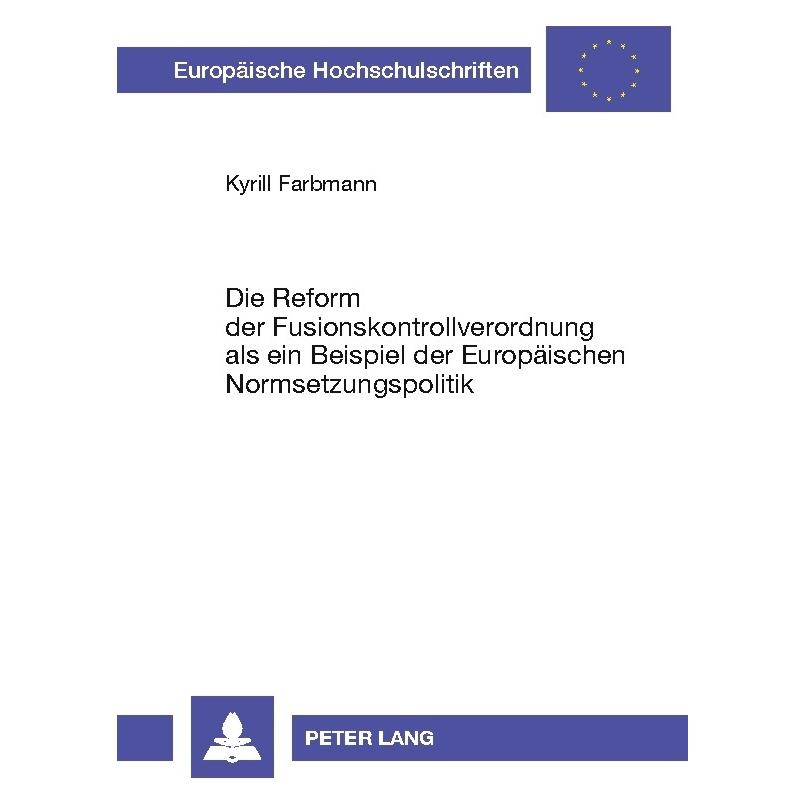 Peter Lang Die Reform der Fusionskontrollverordnung als ein Beispiel der Europäischen Normsetzungspolitik (Deutsch, Softcover, Kyrill Farbmann) (7957427)