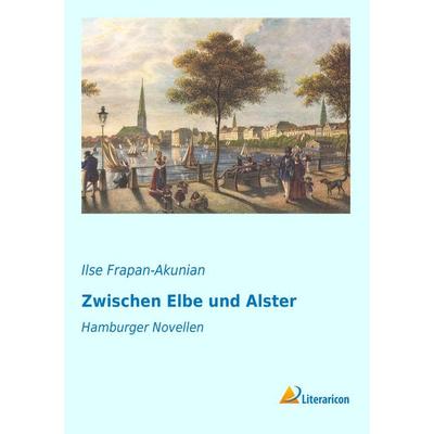 Zwischen Elbe und Alster, Taschenbuch von Ilse Frapan-Akunian, Literaricon, 978-3-95697-540-0