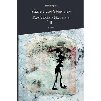 Glatteis zwischen den Zwetschgenbäumen, Zweiter Band, Taschenbuch von Frank Singielli, Epubli, 978-3-7485-2247-8