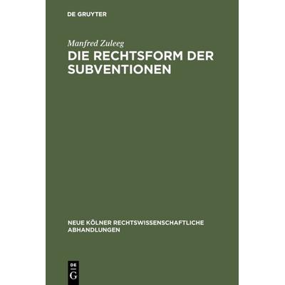 Die Rechtsform der Subventionen, Gebundene Ausgabe von Manfred Zuleeg, De Gruyter, 978-3-11-116250-8