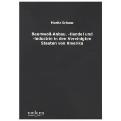 Baumwoll-Anbau, -Handel und -Industrie in den Vereinigten Staaten von Amerika, Fachbücher von Moritz Schanz