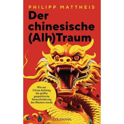 Der chinesische (Alb)Traum, Gebundene Ausgabe von Philipp Mattheis, Goldmann, 978-3-442-31750-9