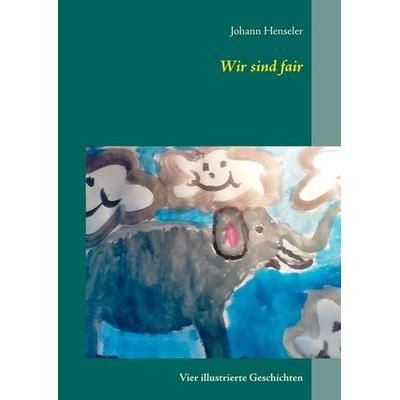 Wir sind fair, Taschenbuch von Johann Henseler, BoD – Books on Demand, 978-3-7481-0292-2