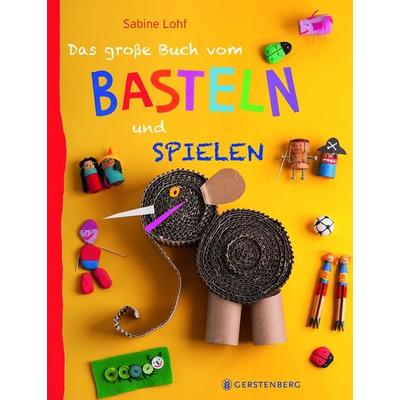Das große Buch vom Basteln und Spielen, Taschenbuch von Sabine Lohf, Gerstenberg, 978-3-8369-5747-2