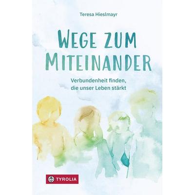 Wege zum Miteinander, Gebundene Ausgabe von Teresa Hieslmayr, Tyrolia