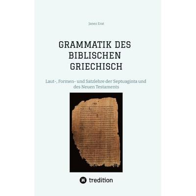GRAMMATIK DES BIBLISCHEN GRIECHISCH, Gebundene Ausgabe von Janez Erat, Tredition, 978-3-567-01727-8
