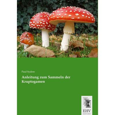 Anleitung zum Sammeln der Kruptogamen, Taschenbuch von Paul Sydow, EHV-History, 978-3-95564-778-0