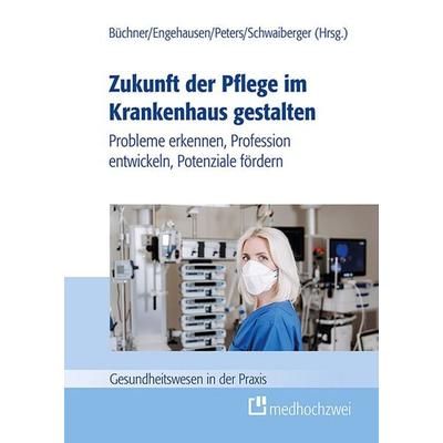 Zukunft der Pflege im Krankenhaus gestalten, Gebundene Ausgabe von , Medhochzwei Verlag, 978-3-86216-925-2