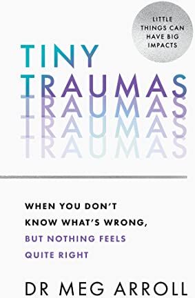 Arroll, Dr Meg - Tiny Traumas: How to stop feeling stuck, anxious, low, unmotivated and unhappy, take back control of your life, and heal for good - Preis vom 02.10.2026 23:42:20 h