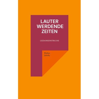 Lauter werdende Zeiten, Taschenbuch von Walter Jakoby, BoD – Books on Demand, 978-3-695-75882-1