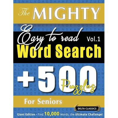 THE MIGHTY EASY TO READ WORD SEARCH - 500 PUZZLES FOR SENIORS - DELTA CLASSICS - GIANT EDITION - FIND 10,000 WORDS, THE ULTIMATE CHALLENGE!,