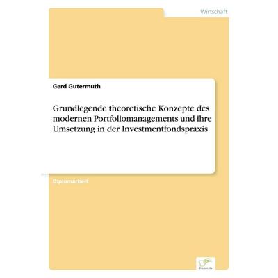 Grundlegende theoretische Konzepte des modernen Portfoliomanagements und ihre Umsetzung in der Investmentfondspraxis, Taschenbuch von Gerd Gutermuth,