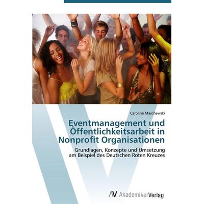 Eventmanagement und Öffentlichkeitsarbeit in Nonprofit Organisationen, Taschenbuch von Caroline Maschewski, AV Akademikerverlag, 978-3-639-43340-1