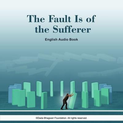 The Fault is of the Sufferer - English Audio Book - Dada Bhagwan, Audio, 5059594917053