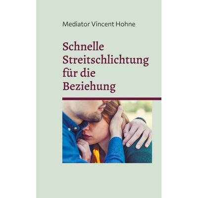 Schnelle Streitschlichtung für die Beziehung, Taschenbuch von Mediator Vincent Hohne, BoD – Books on Demand, 978-3-7597-3004-6