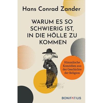 Warum es so schwierig ist, in die Hölle zu kommen, Gebundene Ausgabe von Hans Conrad Zander, Bonifatius Verlag, 978-3-89710-890-5