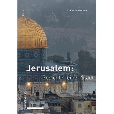 Jerusalem: Gesichter einer Stadt, Taschenbuch von Lukas Landmann, Schwabe Verlagsgruppe AG Schwabe Verlag, 978-3-7965-5247-2