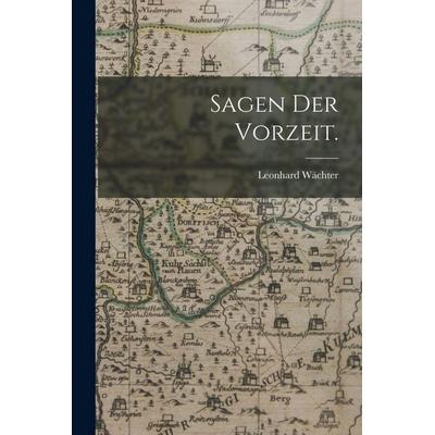 Sagen der Vorzeit., Taschenbuch von Leonhard Wächter, British Library, Historical Print Editions, 978-1-01-870789-1