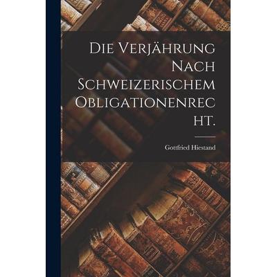 Die Verjährung nach schweizerischem Obligationenrecht., Taschenbuch von Gottfried Hiestand, Legare Street Press, 978-1-01-820776-6