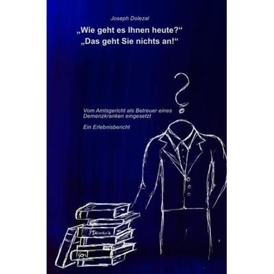 Wie geht es Ihnen heute?' 'Das geht Sie nichts an!, Taschenbuch von Joseph Dolezal, Epubli, 978-3-7375-7201-9