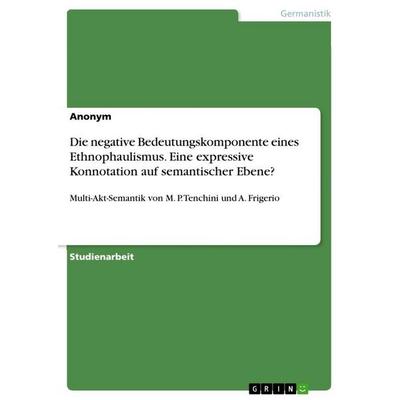 Die negative Bedeutungskomponente eines Ethnophaulismus. Eine expressive Konnotation auf semantischer Ebene?, Taschenbuch von Anonymous, GRIN,