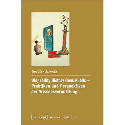 Dis/ability History Goes Public – Praktiken und Perspektiven der Wissensvermittlung, Taschenbuch von , Transcript, 978-3-8376-4804-1