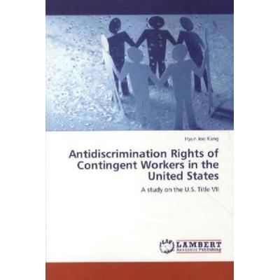 Kang, H: Antidiscrimination Rights of Contingent Workers in, Taschenbuch von Hyun Joo Kang, LAP LAMBERT Academic Publishing, 978-3-8484-1197-9