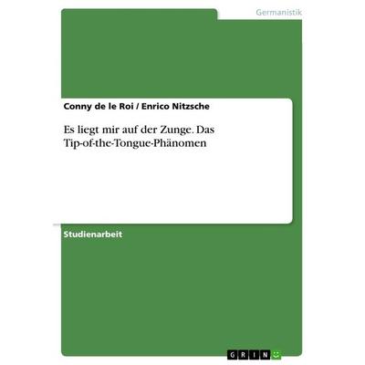 Es liegt mir auf der Zunge. Das Tip-of-the-Tongue-Phänomen, Taschenbuch von Conny de le Roi,Enrico Nitzsche, GRIN, 978-3-656-47931-4