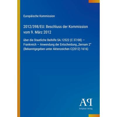 2012/398/EU: Beschluss der Kommission vom 9. März 2012, Taschenbuch von Europäische Kommission, Antiphon Verlag, 978-3-387-99958-7