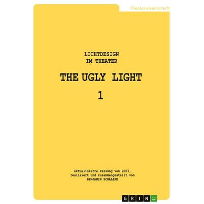 THE UGLY LIGHT 1. Lichtdesign im Theater, Taschenbuch von Benjamin Schälike, GRIN, 978-3-668-41723-6
