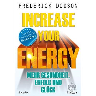 Increase your Energy - Mehr Gesundheit, Erfolg und Glück, Taschenbuch von Frederick E. Dodson, Franzius Verlag GmbH, 978-3-96050-136-7