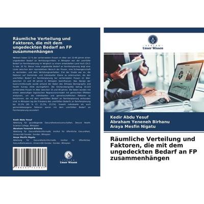 Räumliche Verteilung und Faktoren, die mit dem ungedeckten Bedarf an FP zusammenhängen, Taschenbuch von Kedir Abdu Yesuf,Abraham Yeneneh Birhanu,Araya