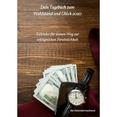 Dein Tagebuch zum Wohlstand und Glück 2020, Taschenbuch von Die Kalendermacherei (Notizbücher), BoD – Books on Demand, 978-3-7448-9726-6