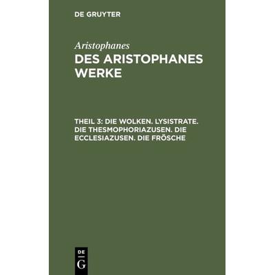 Die Wolken. Lysistrate. Die Thesmophoriazusen. Die Ecclesiazusen. Die Frösche, Gebundene Ausgabe von Aristophanes, De Gruyter, 978-3-11-119861-3