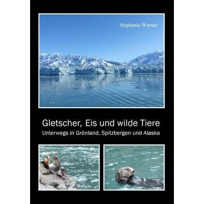 Gletscher, Eis und wilde Tiere, Taschenbuch von Stephanie Werner, BoD – Books on Demand, 978-3-7448-3495-7