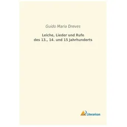 Leiche, Lieder und Rufe des 13., 14. und 15 Jahrhunderts, Belletristik von Guido Maria Dreves