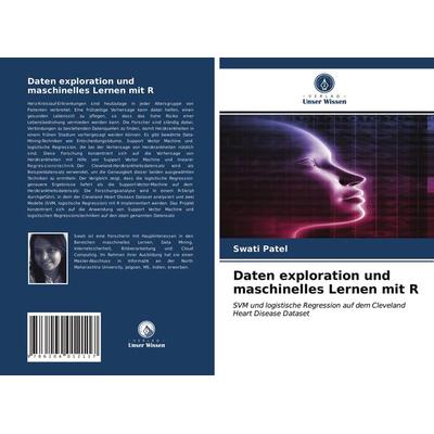 Daten exploration und maschinelles Lernen mit R, Taschenbuch von Swati Patel, Verlag Unser Wissen, 978-620-4-01211-7