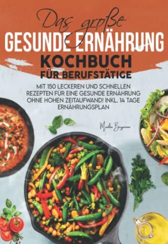 Martha Bergmann - Das große Gesunde Ernährung Kochbuch für Berufstätige: Mit 150 leckeren und schnellen Rezepten für eine gesunde Ernährung ohne hohen Zeitaufwand! Inkl. 14 Tage Ernährungsplan - Preis vom 11.10.2026 03:10:56 h