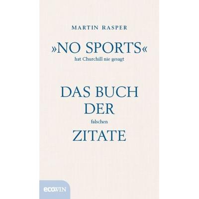 »No Sports« hat Churchill nie gesagt, Gebundene Ausgabe von Martin Rasper, Ecowing, 978-3-7110-0140-5