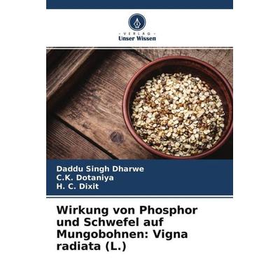 Wirkung von Phosphor und Schwefel auf Mungobohnen: Vigna radiata (L.), Taschenbuch von Daddu Singh Dharwe,C. K. Dotaniya,H. C. Dixit, Verlag Unser