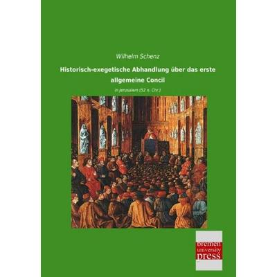 Historisch-exegetische Abhandlung über das erste allgemeine Concil, Taschenbuch von Wilhelm Schenz, Bremen University Press, 978-3-95562-887-1