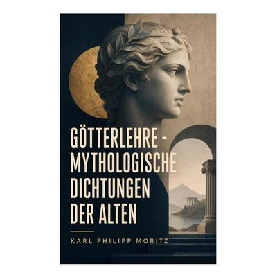 Götterlehre - Mythologische Dichtungen der Alten, Taschenbuch von Karl Philipp Moritz, E-artnow, 978-80-273-6435-0
