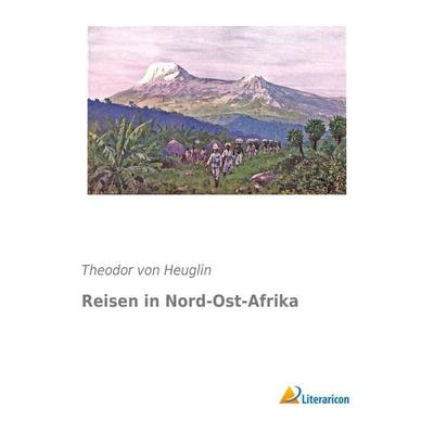 Reisen in Nord-Ost-Afrika, Taschenbuch von Theodor Heuglin, Literaricon, 978-3-95697-375-8