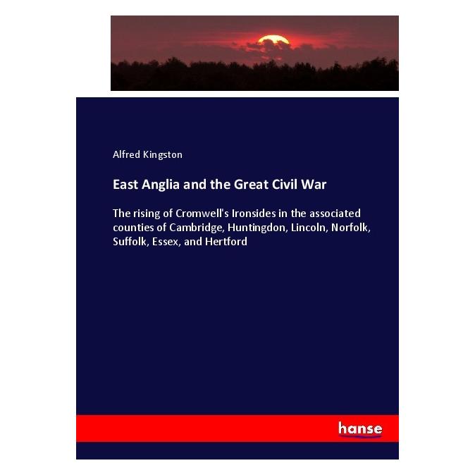 Hansebooks East Anglia and the Great Civil War (Englisch, Softcover, Alfred Kingston) (55906852)