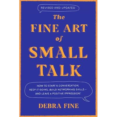 The Fine Art of Small Talk, Gebundene Ausgabe von Debra Fine, Little, Brown and Company, 978-0-306-83121-8